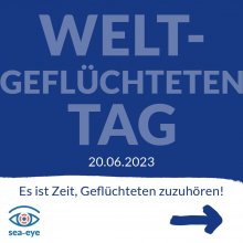Die oberen zwei-drittel des Bildes sind blau, darauf steht: Weltgeflüchtetentag 20.6.23. Das untere drittel ist weiß, darauf steht "es ist Zeit, Geflüchteten zuzuhören". Daneben ein Pfeil nach rechts sowie das Logo von Sea Eye (ein stilisiertes Auge mit Rettungsring statt Iris).