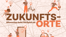 Zukunftsorte: Mitmachen beim HörSpielLab