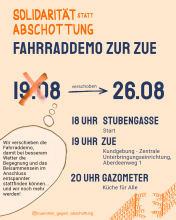 Plakat zur Demo oben Titel Solidarität statt Abschottung Fahrraddemo zur ZUE darunter das durchgekreuzte Datum 19.08 ein Pfeil nach rechts mit der Anmerkung verschoben und rechts davon das Datum 26.08 darunter links in einer Gedankenblase zum alten Datum die Begründung rechts davon 18 Uhr Stubengasse Start 19 Uhr ZUE Kundgebung - Zentrale Unterbringungseinrichtung Aberdeenweg 1 20 Uhr GAZO Küche für Alle rechtsunten ist eine Zeichnung eines Stacheldrahtzauns zu sehen