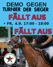 Plakat für Demo gegen Turnier der Sieger auf hellblauen hintergrund. Groß in rot steht: Fällt aus! Auf der unteren Hälfte ist ein Pferd zu sehen, welches beritten wird. Die Zügel werden gezogen und der Mund ist weit geöffnet. Es ist zu sehen, dass das Pferd leidet.