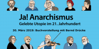 Ja! Anarchismus - Gelebte Utopie im 21.Jhd, 30.März 2019: Buchvorstellung mit Bernd Drücke