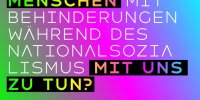 buntes Bild mit Aufschrift: Was hat die Ermordung von Menschen mit Behinderungen während des Nationalsozialismus mit uns zu tun?